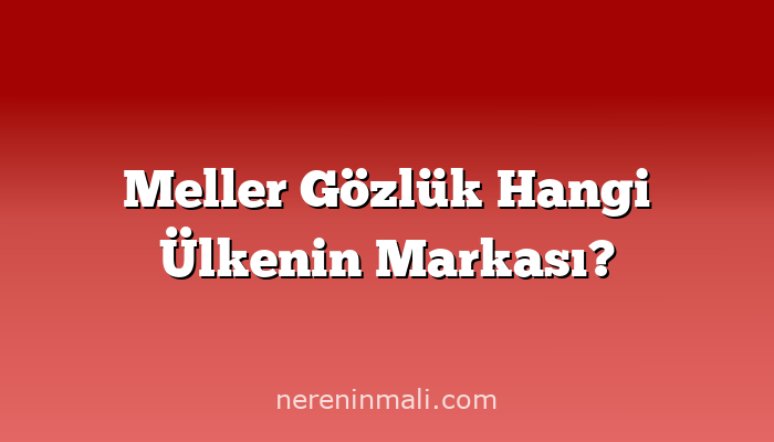 Meller Gözlük Hangi Ülkenin Markası?