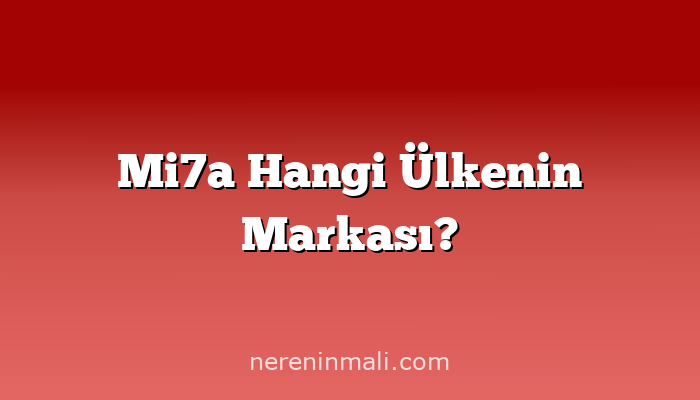 Mi7a Hangi Ülkenin Markası?