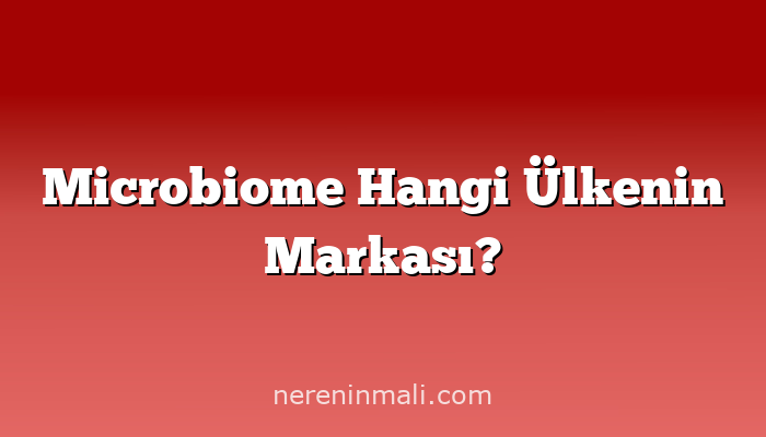 Microbiome Hangi Ülkenin Markası?