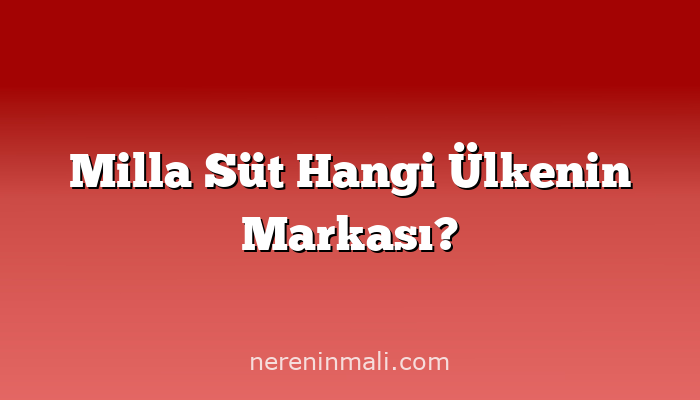 Milla Süt Hangi Ülkenin Markası?