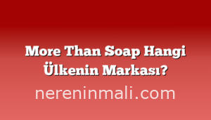 More Than Soap Hangi Ülkenin Markası?