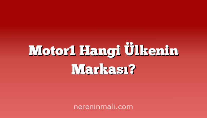 Motor1 Hangi Ülkenin Markası?