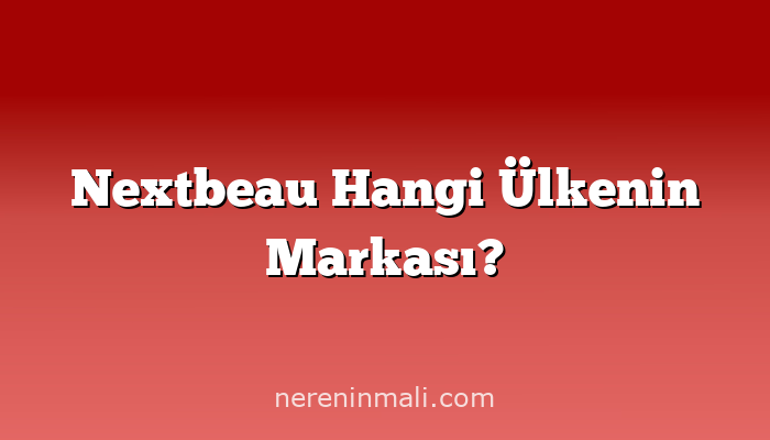Nextbeau Hangi Ülkenin Markası?