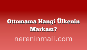 Ottomama Hangi Ülkenin Markası?