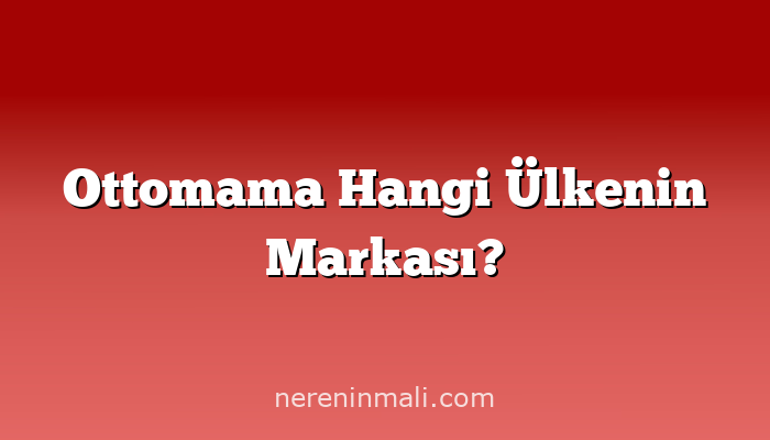 Ottomama Hangi Ülkenin Markası?