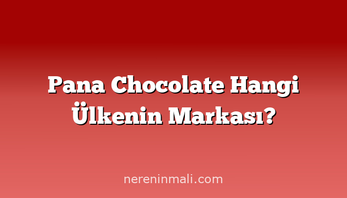 Pana Chocolate Hangi Ülkenin Markası?