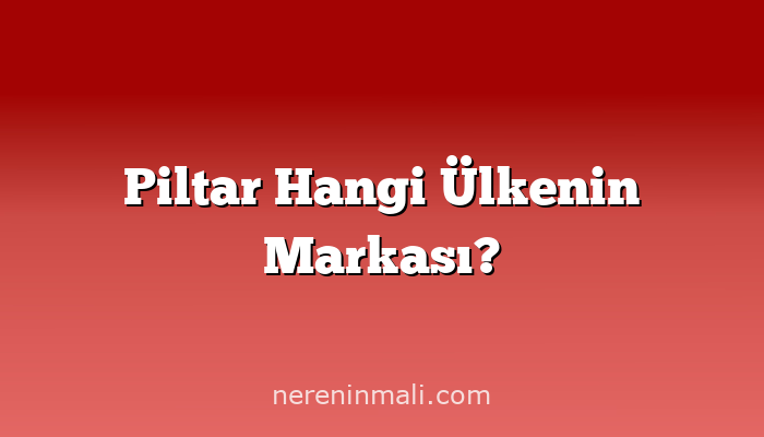 Piltar Hangi Ülkenin Markası?