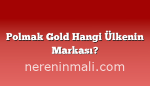 Polmak Gold Hangi Ülkenin Markası?