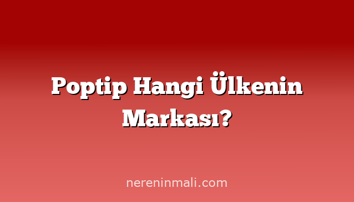 Poptip Hangi Ülkenin Markası?