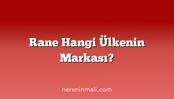 Rane Hangi Ülkenin Markası?