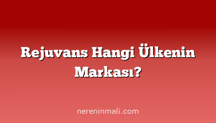 Rejuvans Hangi Ülkenin Markası?