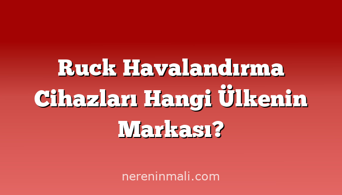 Ruck Havalandırma Cihazları Hangi Ülkenin Markası?