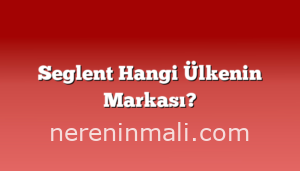 Seglent Hangi Ülkenin Markası?