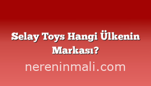 Selay Toys Hangi Ülkenin Markası?