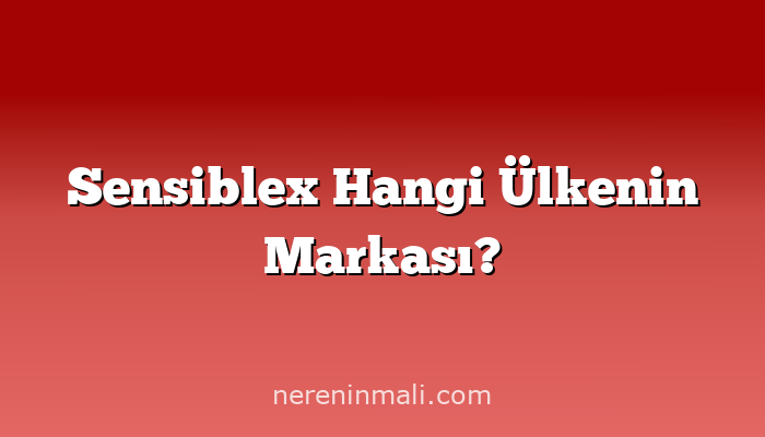 Sensiblex Hangi Ülkenin Markası?