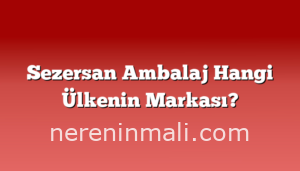 Sezersan Ambalaj Hangi Ülkenin Markası?