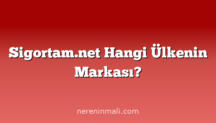 Sigortam.net Hangi Ülkenin Markası?