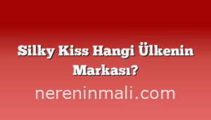 Silky Kiss Hangi Ülkenin Markası?