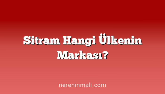 Sitram Hangi Ülkenin Markası?