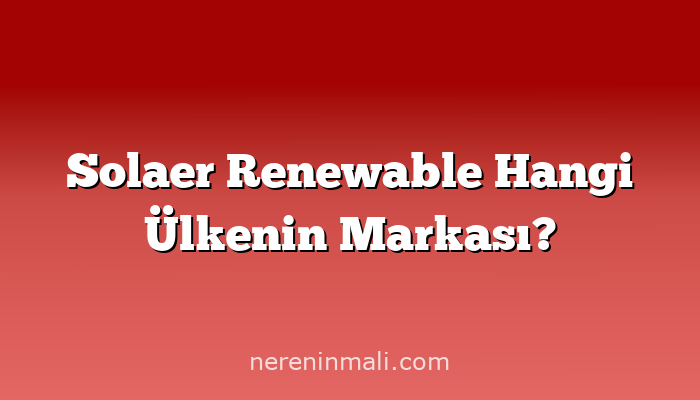 Solaer Renewable Hangi Ülkenin Markası?