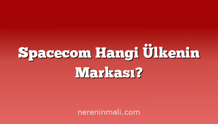 Spacecom Hangi Ülkenin Markası?