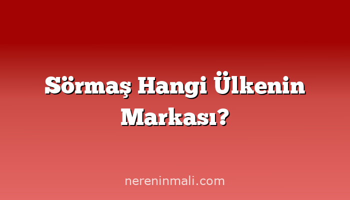 Sörmaş Hangi Ülkenin Markası?