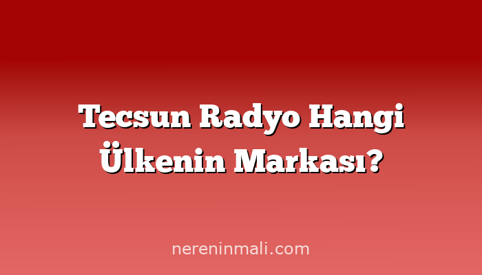 Tecsun Radyo Hangi Ülkenin Markası?