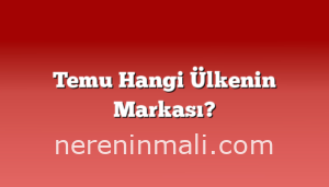 Temu Hangi Ülkenin Markası?