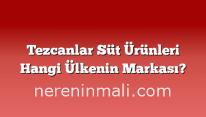 Tezcanlar Süt Ürünleri Hangi Ülkenin Markası?