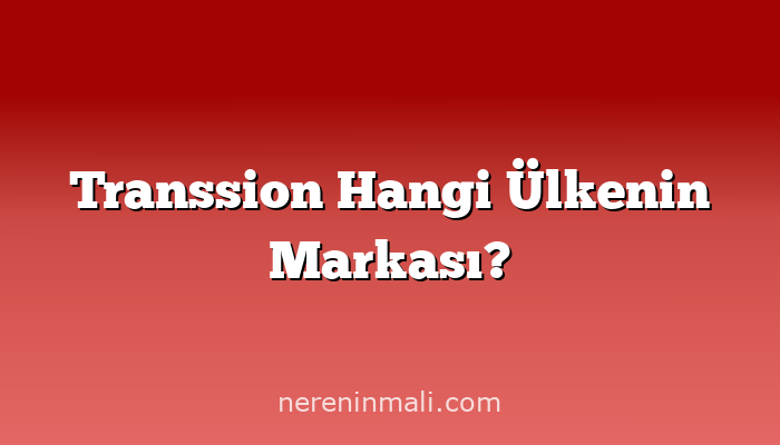 Transsion Hangi Ülkenin Markası?