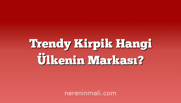 Trendy Kirpik Hangi Ülkenin Markası?