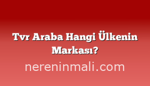 Tvr Araba Hangi Ülkenin Markası?