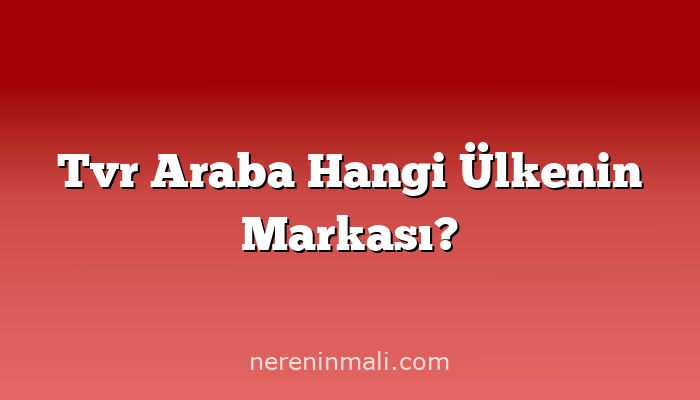 Tvr Araba Hangi Ülkenin Markası?