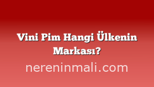 Vini Pim Hangi Ülkenin Markası?