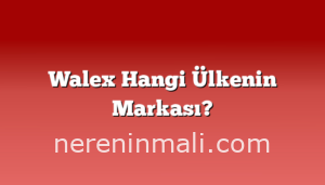 Walex Hangi Ülkenin Markası?