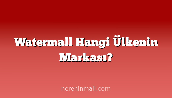 Watermall Hangi Ülkenin Markası?