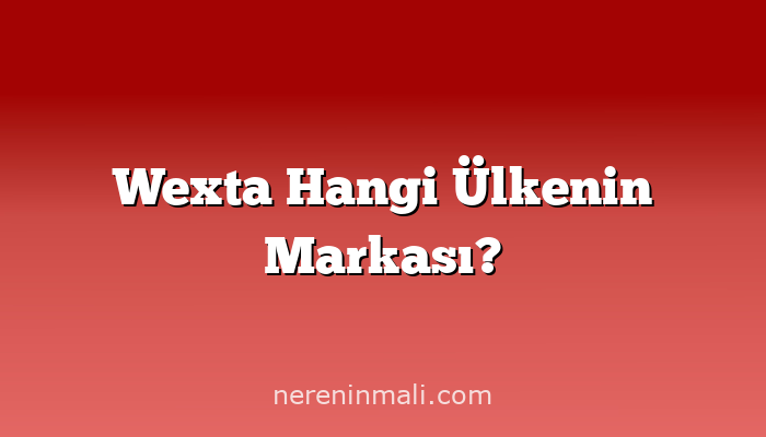 Wexta Hangi Ülkenin Markası?