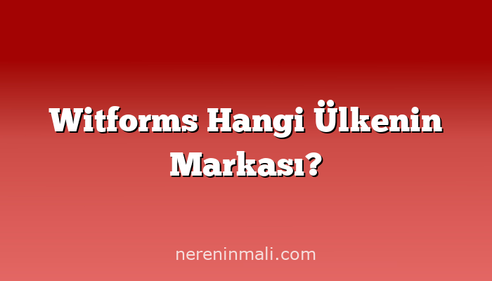 Witforms Hangi Ülkenin Markası?