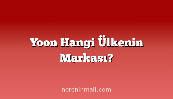 Yoon Hangi Ülkenin Markası?