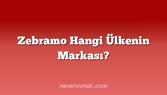 Zebramo Hangi Ülkenin Markası?