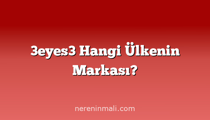 3eyes3 Hangi Ülkenin Markası?