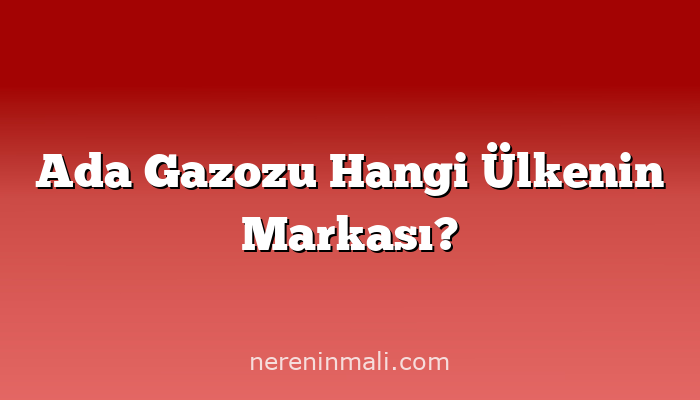 Ada Gazozu Hangi Ülkenin Markası?