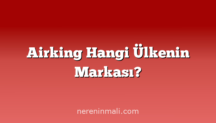 Airking Hangi Ülkenin Markası?