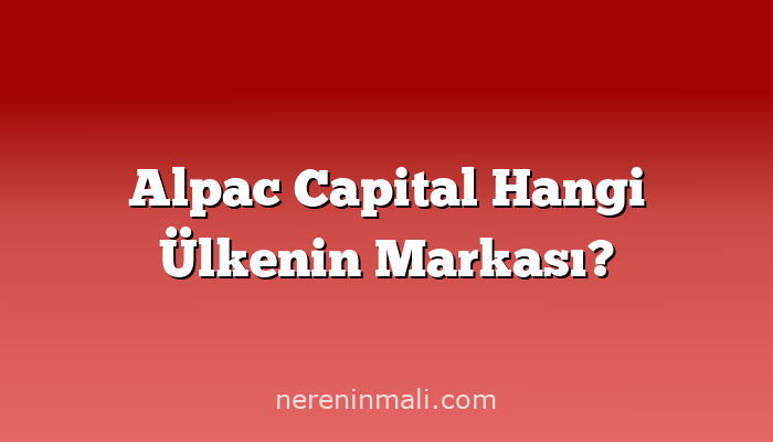 Alpac Capital Hangi Ülkenin Markası?