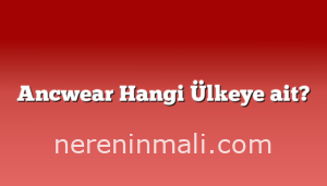 Ancwear Hangi Ülkeye ait?