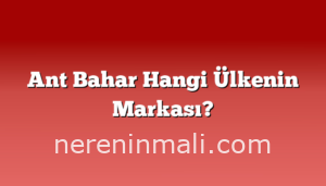 Ant Bahar Hangi Ülkenin Markası?