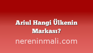 Ariul Hangi Ülkenin Markası?