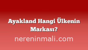 Ayakland Hangi Ülkenin Markası?