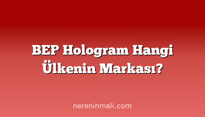 BEP Hologram Hangi Ülkenin Markası?