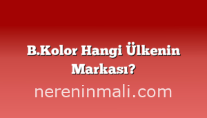 B.Kolor Hangi Ülkenin Markası?